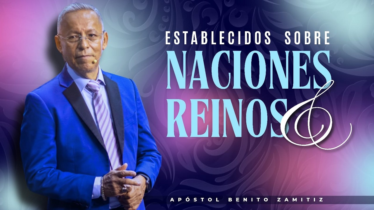 ESTABLECIDOS SOBRE NACIONES Y REINOS - Apóstol Benito Zamitiz