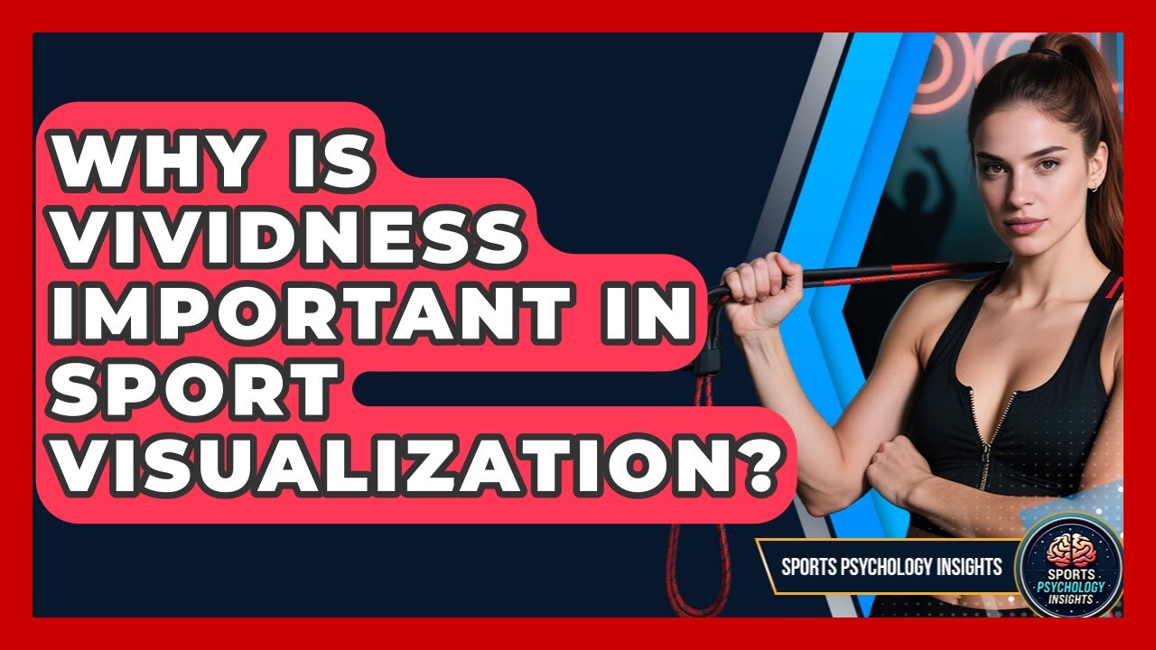Why Is Vividness Important In Sport Visualization? - Sport Psychology Insights