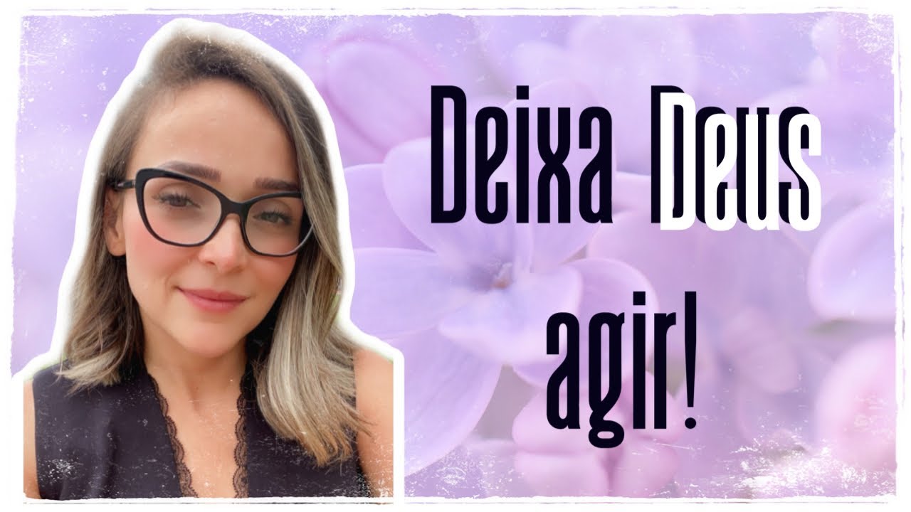 DEIXA DEUS AGIR | Aquilo que você não pode fazer, Deus faz!