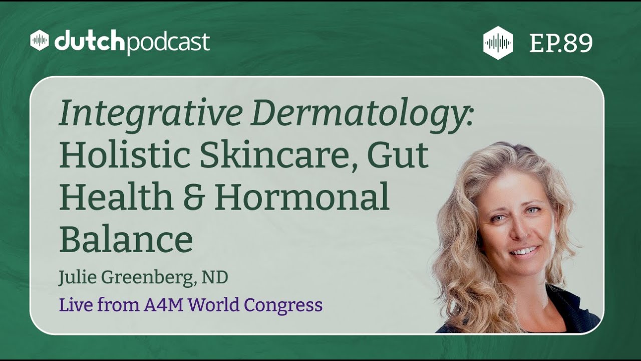 Holistic Skincare, Gut Health & Hormonal Balance, With Dr. Julie Greenberg | The DUTCH Test
