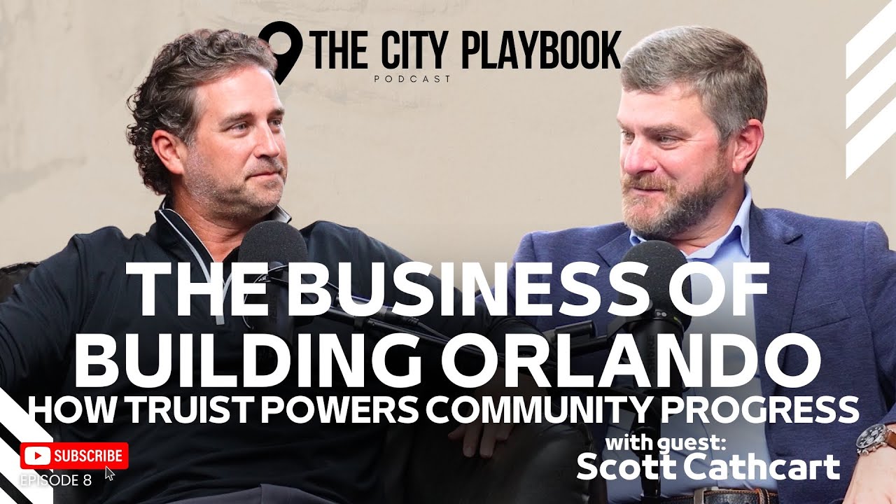 The Business of Building Orlando: Scott Cathcart on How Truist Powers Community Progress | 8