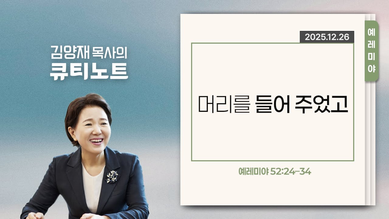 [큐티노트] 2025-12-26 (금)｜예레미야 52:24-34｜머리를 들어 주었고｜김양재 목사