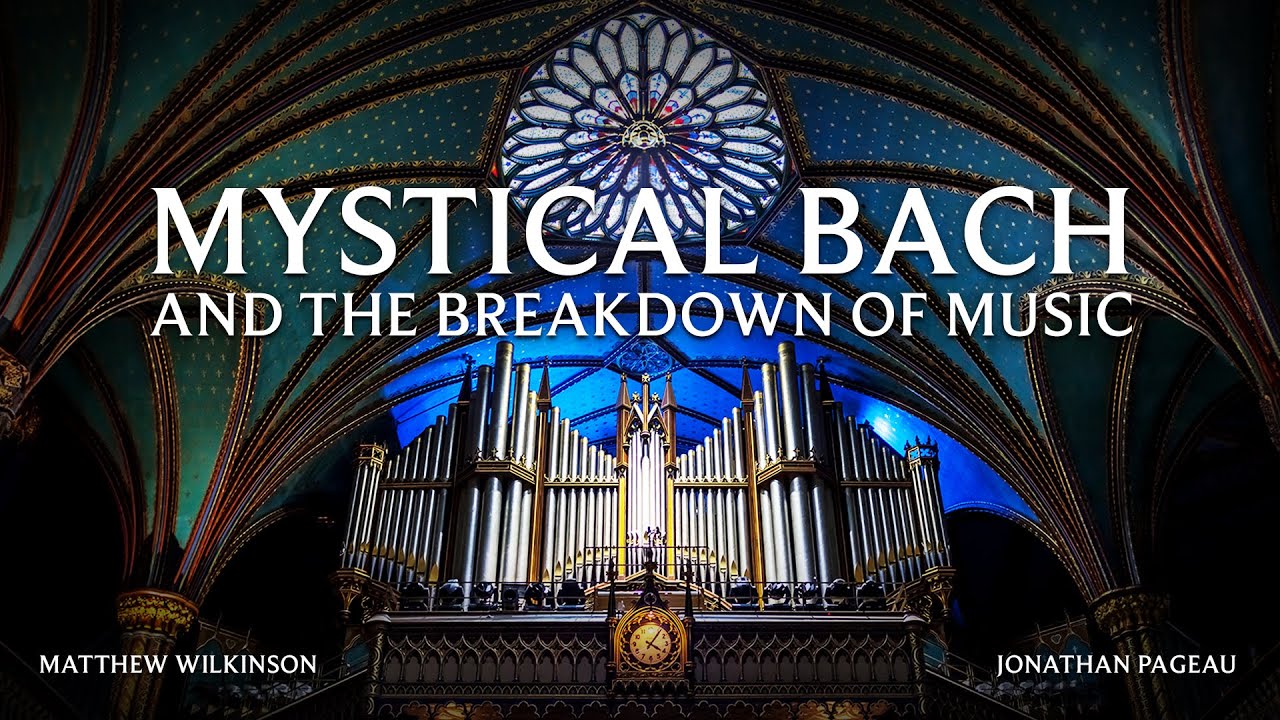 Mystical Bach and the Breakdown of Music - with Matthew Wilkinson