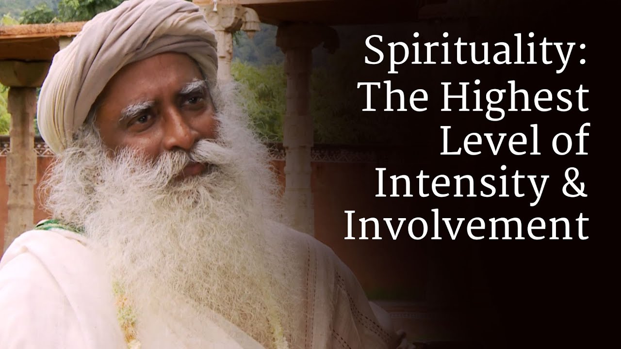 Spirituality: The Highest Level of Intensity & Involvement | Sadhguru