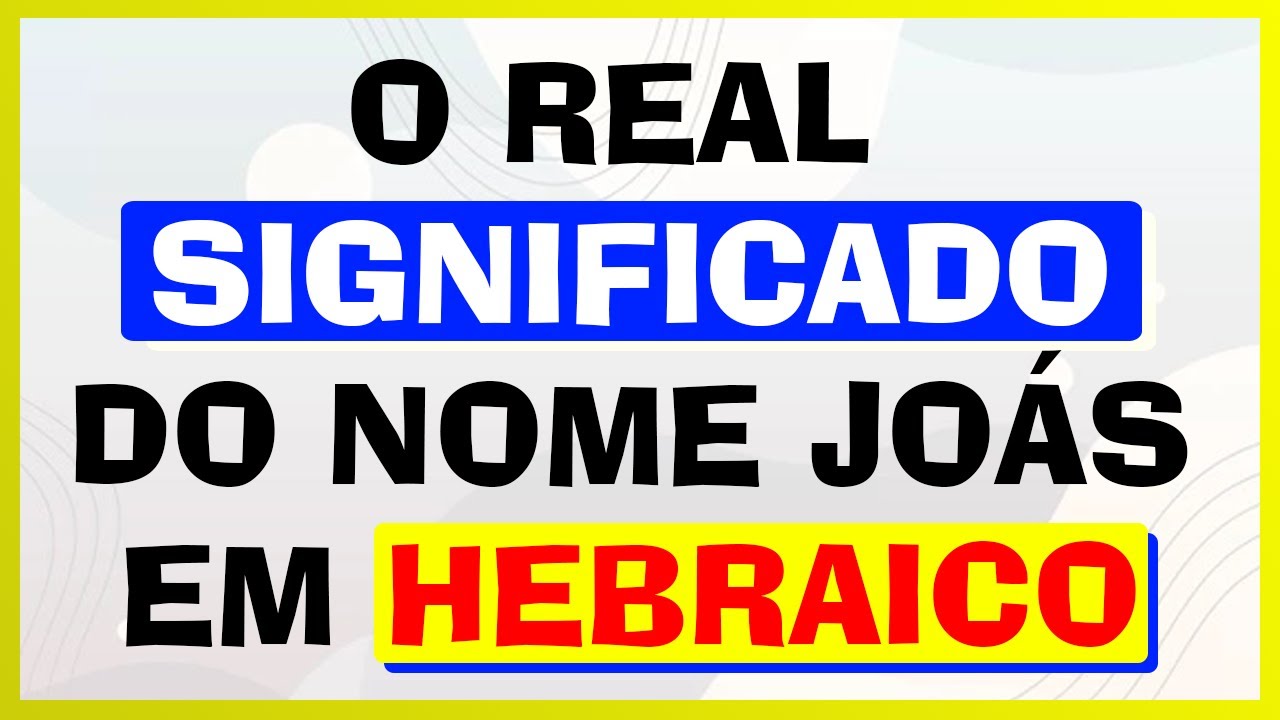 O Real Significado do Nome Jo&aacute;s em Hebraico | Exegese Completa