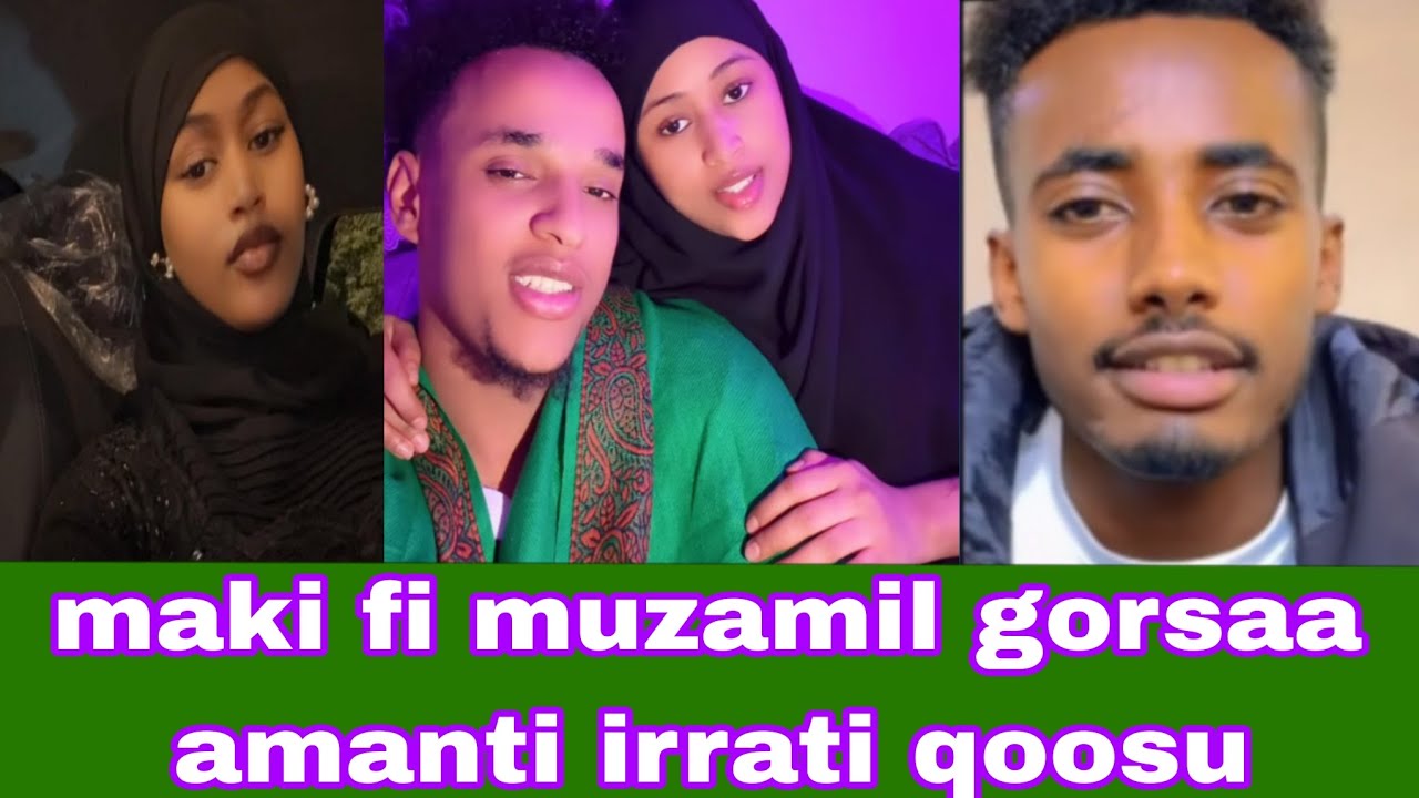 Makii fi muzamil gorsaa warraa amantati qoosuf haadha nama arrabsu