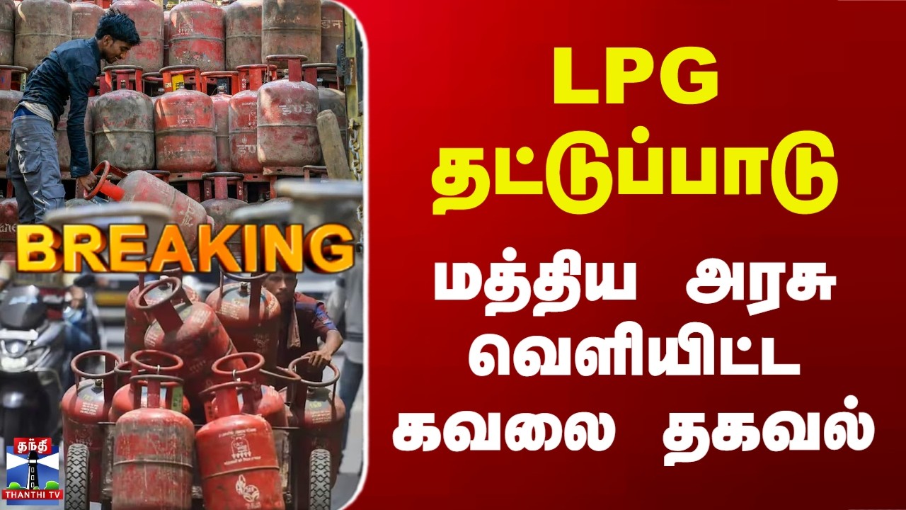 Breaking | LPG Shortage | LPG தட்டுப்பாடு.. மத்திய அரசு வெளியிட்ட கவலை தகவல்