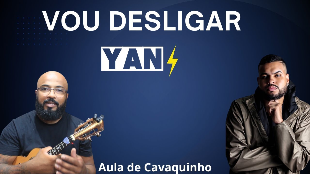 VOU DESLIGAR - YAN LETRA/CIFRA ( AULA DE CAVAQUINHO )
