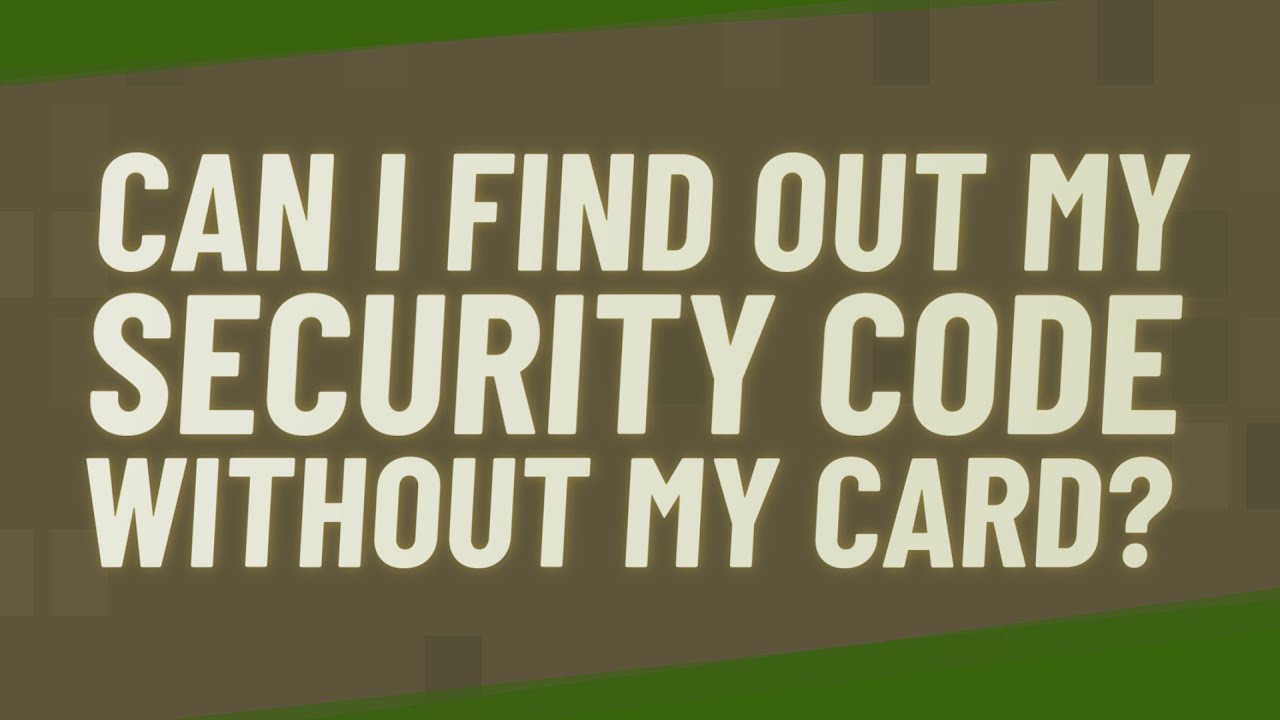 Can I find out my security code without my card?