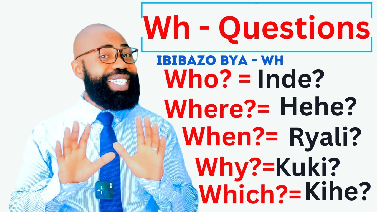 LESSON3 : WH ENGLISH QUESTIONS IN ENGLISH AND KINYARWANDA  / IBIBAZO BY'ICYONGEREZA