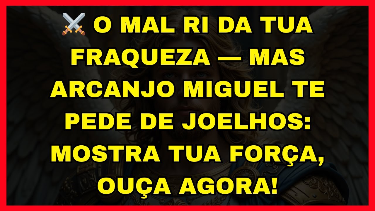 ⚔️ O MAL RI DA TUA FRAQUEZA — MAS ARCANJO MIGUEL TE PEDE DE JOELHOS: MOSTRA TUA FORÇA, OUÇA AGORA!