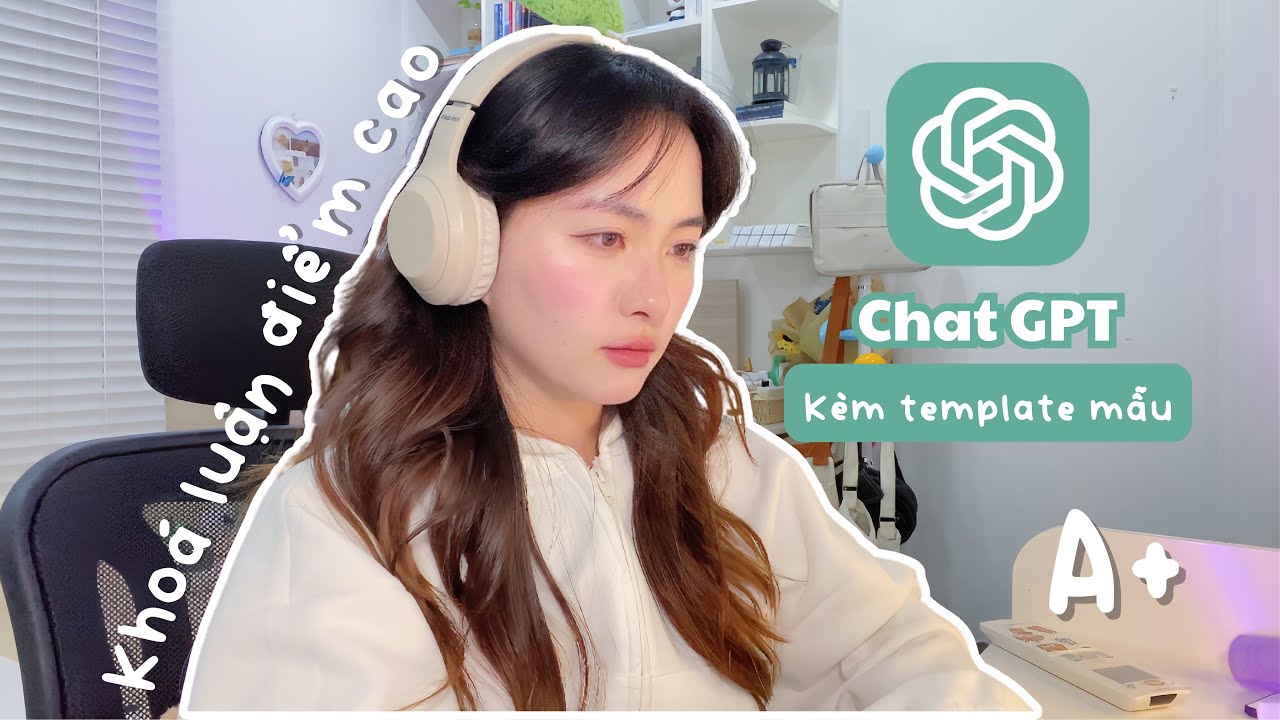 Công thức Chat GPT giúp mình đạt A+ khoá luận | Tặng kèm template mẫu