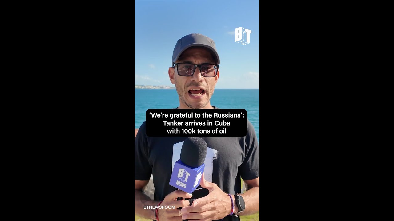 'We're grateful to the Russians': Tanker arrives in Cuba with 100k tons of oil