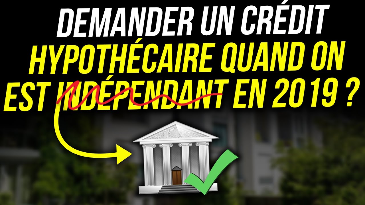 Demander un crédit hypothécaire quand on est indépendant en 2019 ?