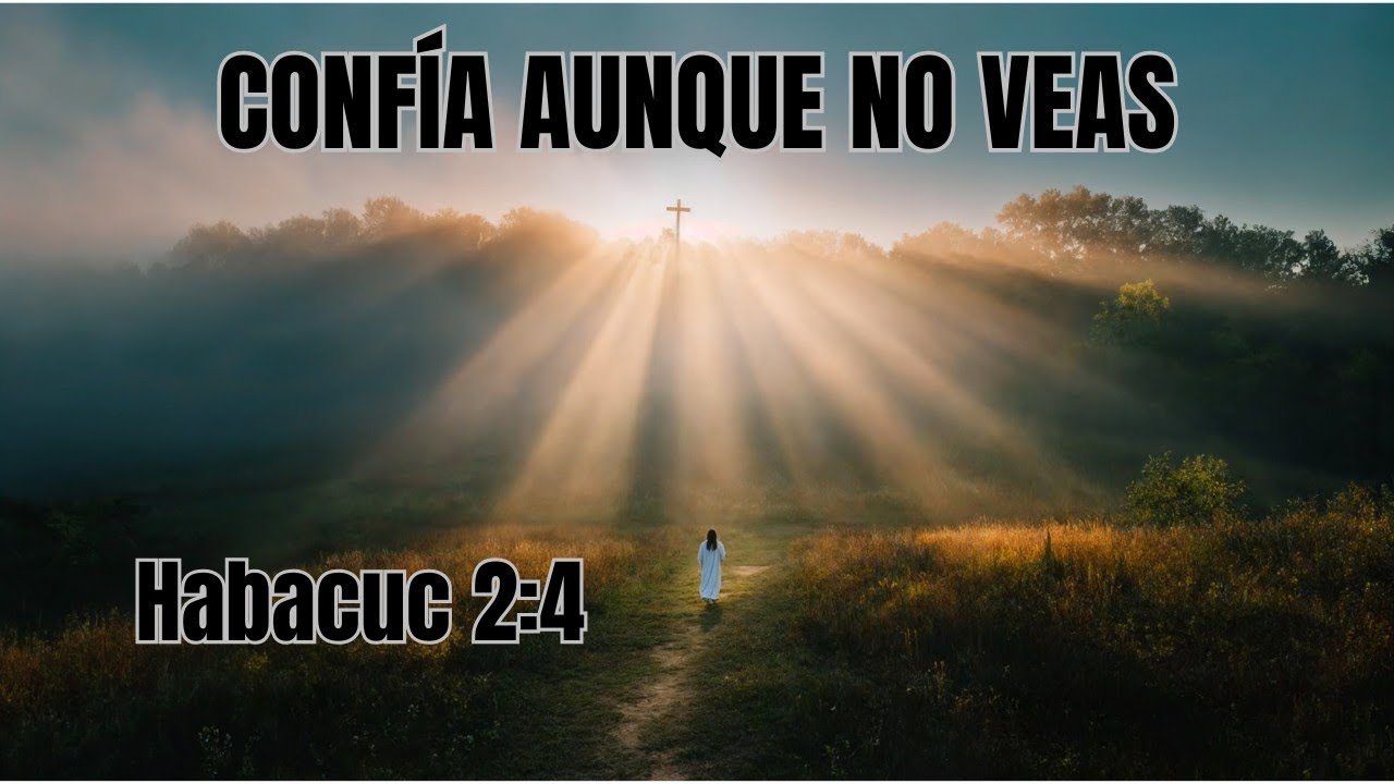 Habacuc 2:4. Aprende A Vivir Por Fe Aunque No Veas Nada.