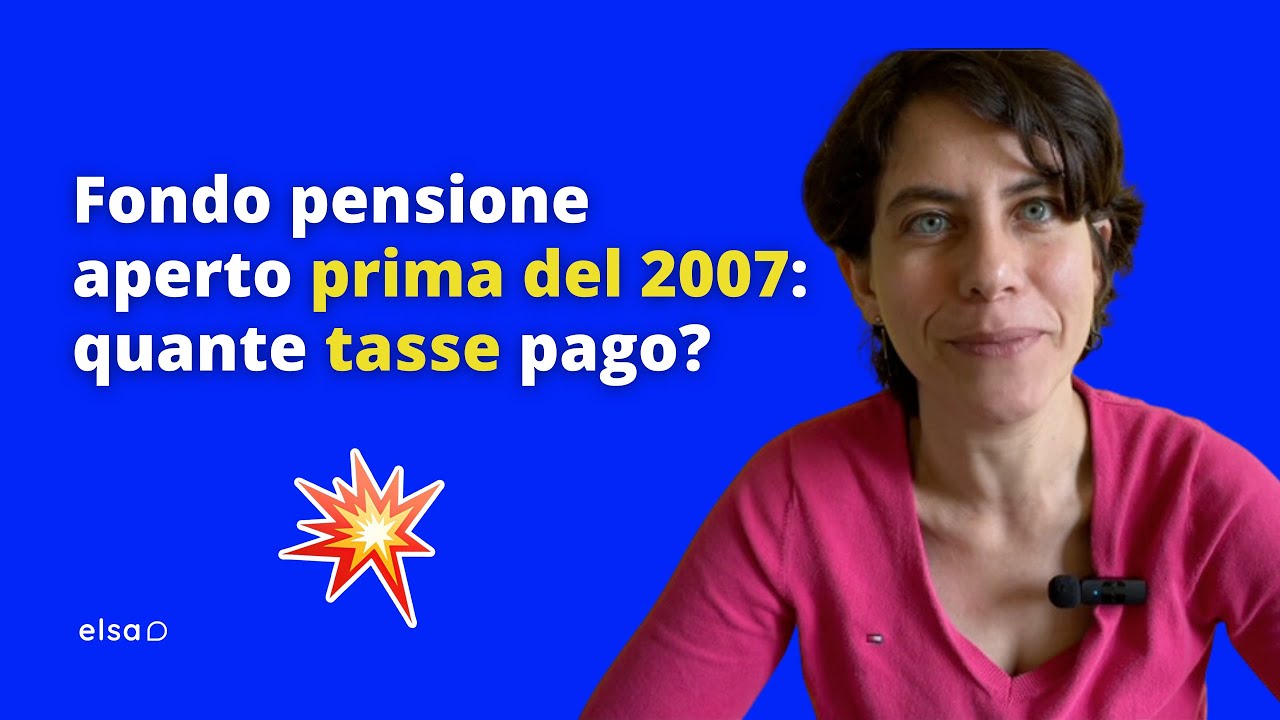 Cosa cambia se ho aperto un fondo pensione prima del 2007? Pago pi&ugrave; o meno tasse?