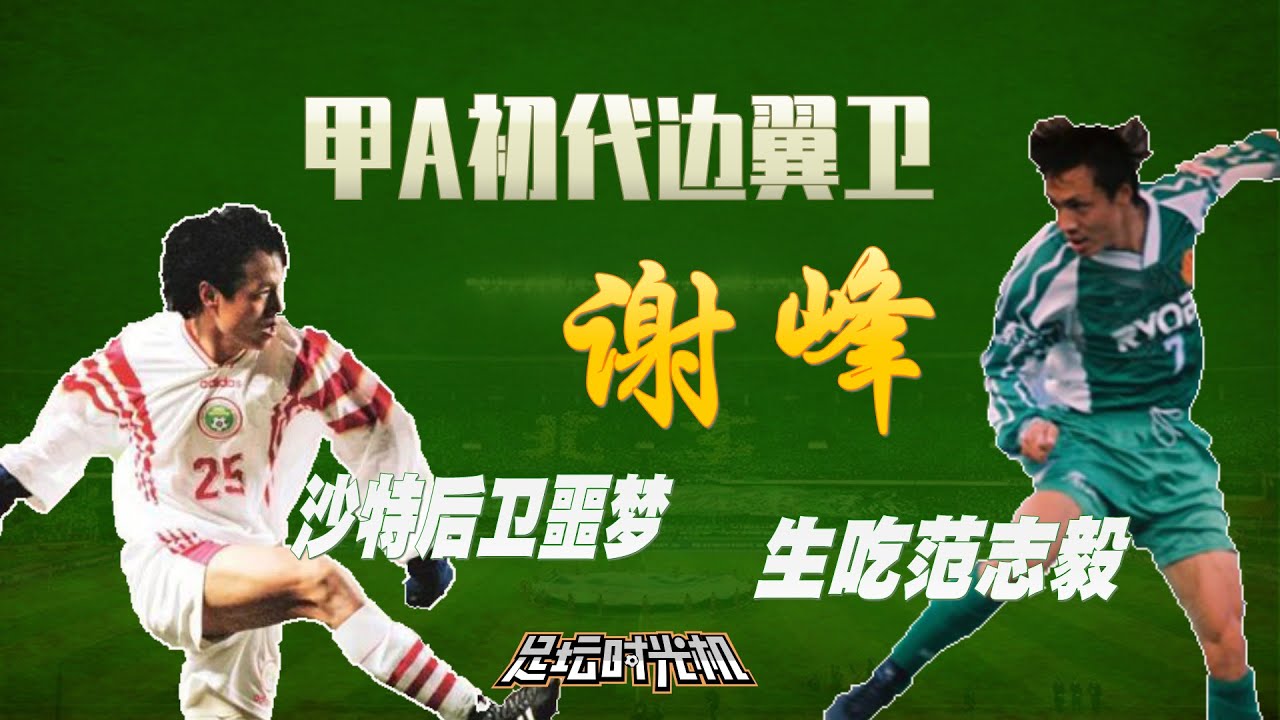 甲A初代边翼卫谢峰：平趟右路 范志毅也照过不误