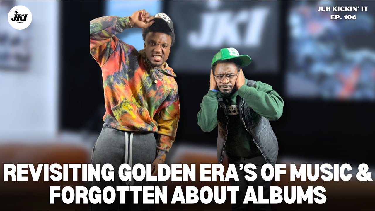 JUH KICKIN' IT PODCAST EP. 106: REVISITING GOLDEN ERA'S OF MUSIC & FORGOTTEN ABOUT ALBUMS
