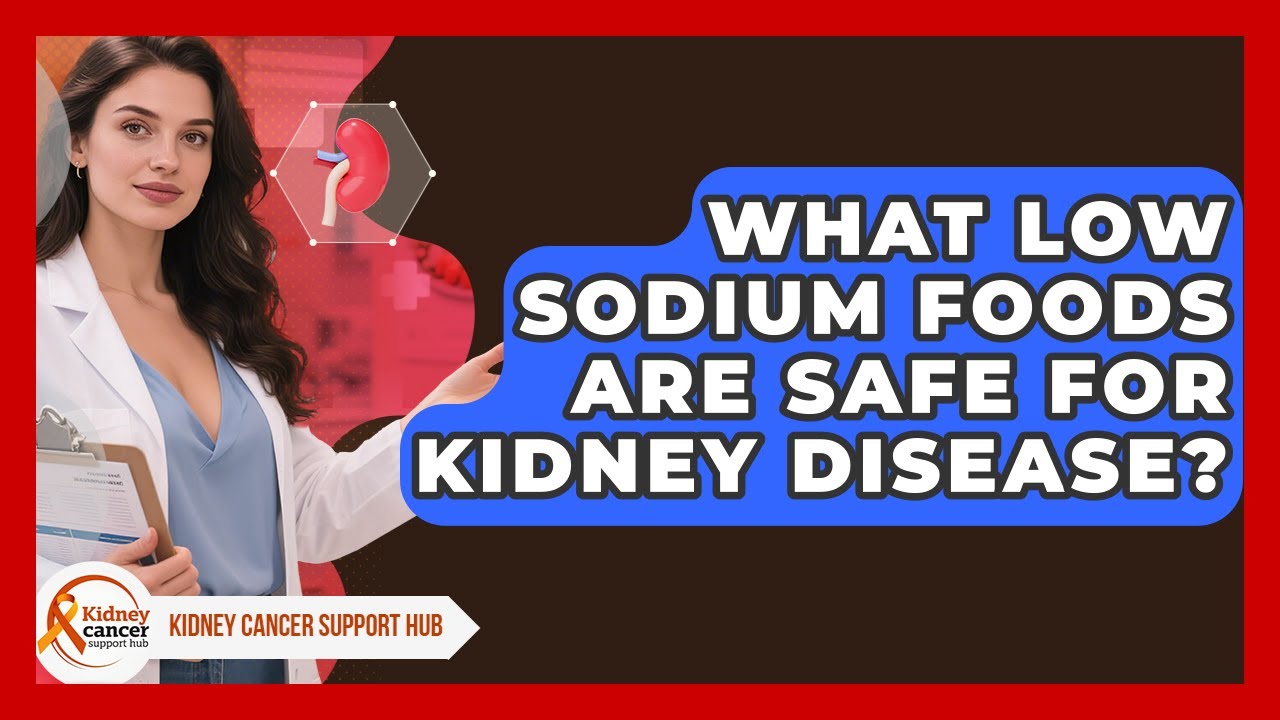 What Low Sodium Foods Are Safe For Kidney Disease? - Kidney Cancer Support Hub