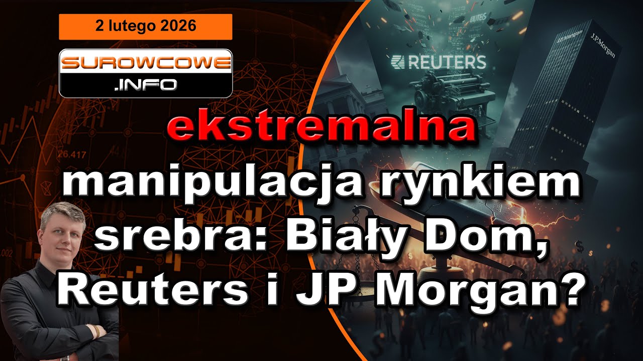 Surowcowe info 2 lutego 2026: ekstremalna manipulacja rynkiem srebra: Biały Dom,Reuters i JP Morgan?