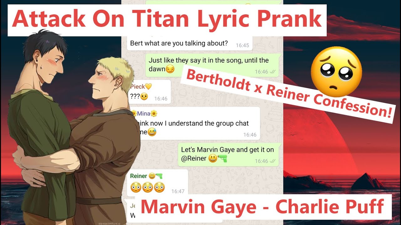 Attack On Titan Lyric Prank | | Bertholdt x Reiner Confession | | Marvin Gaye - Charlie Puff | | P.5