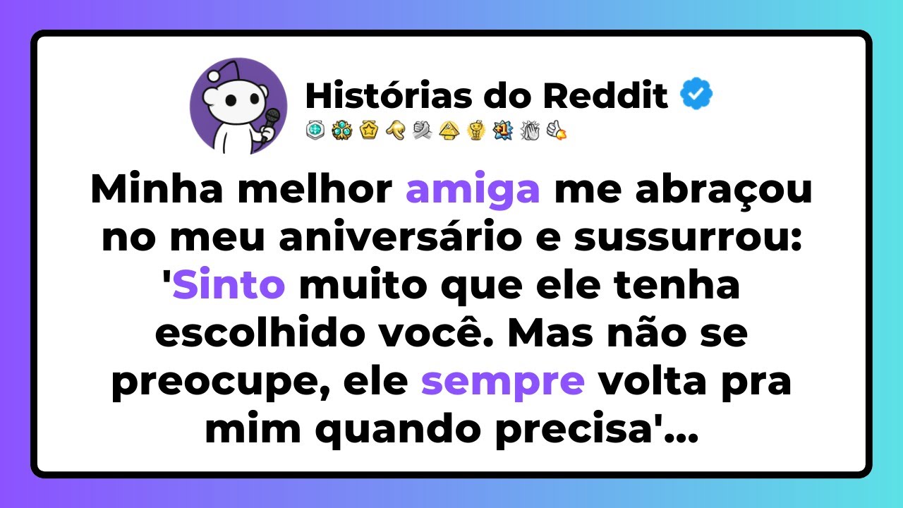 Minha MELHOR amiga me abraçou no MEU aniversário e disse: 