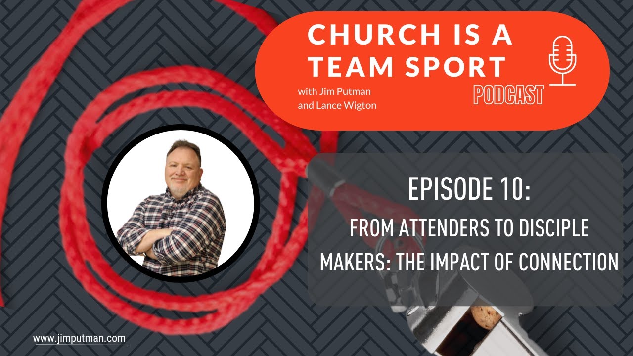 From Attenders to Disciple Makers: The Impact of Connection: Ep. 10 -Church is a Team Sport Podcast