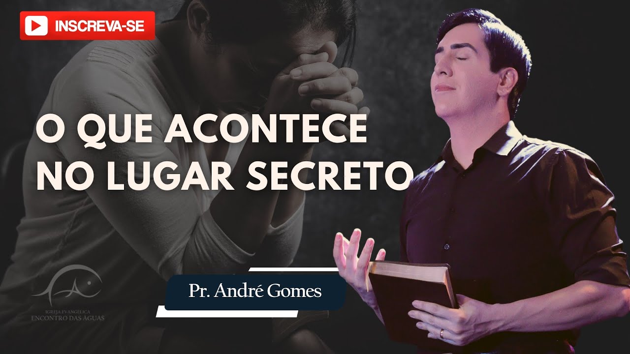 O que acontece no lugar secreto - Pr André Gomes