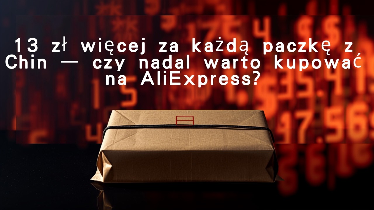 13 zł więcej za każdą paczkę z Chin &mdash; czy nadal warto kupować na AliExpress?