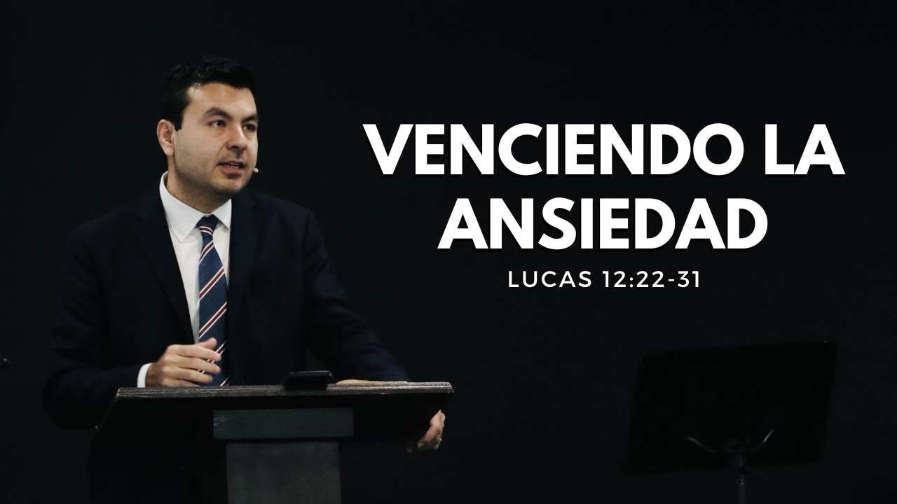 Venciendo la ansiedad | Lucas 12:22–31 | Eduardo Izquierdo