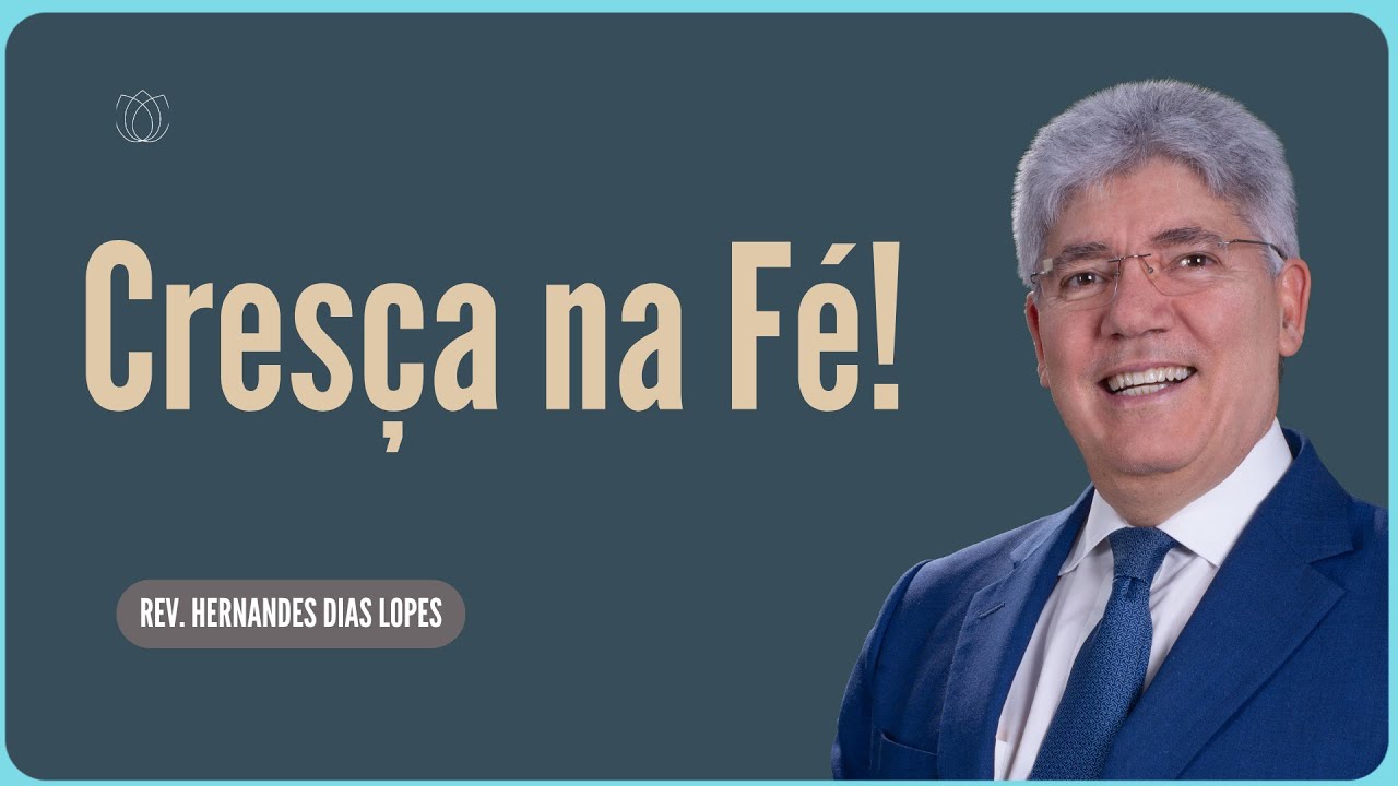 VOCÊ PRECISA CRESCER ESPIRITUALMENTE  | Rev  Hernandes Dias Lopes
