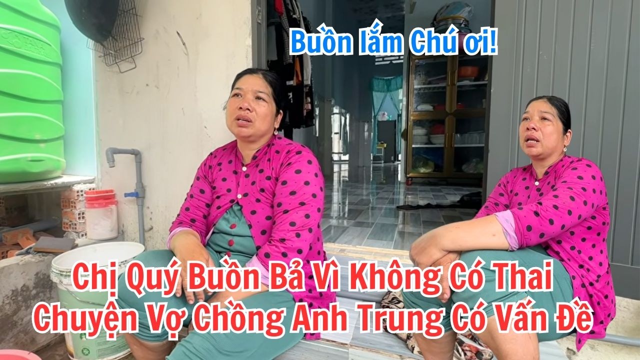 Chị quý Khóc Lóc Buồn Bả Vì Không Có Thai. Chuyện Vợ Chồng Anh Trung Có Vấn Đề Liệu Có Phải Không