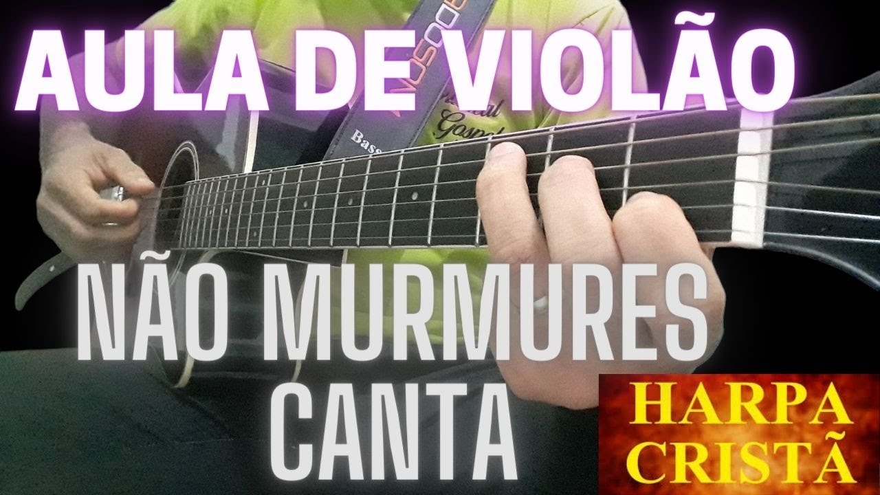 NÃO MURMURES, CANTA. AULA DE VIOLÃO.hino da harpa n°302