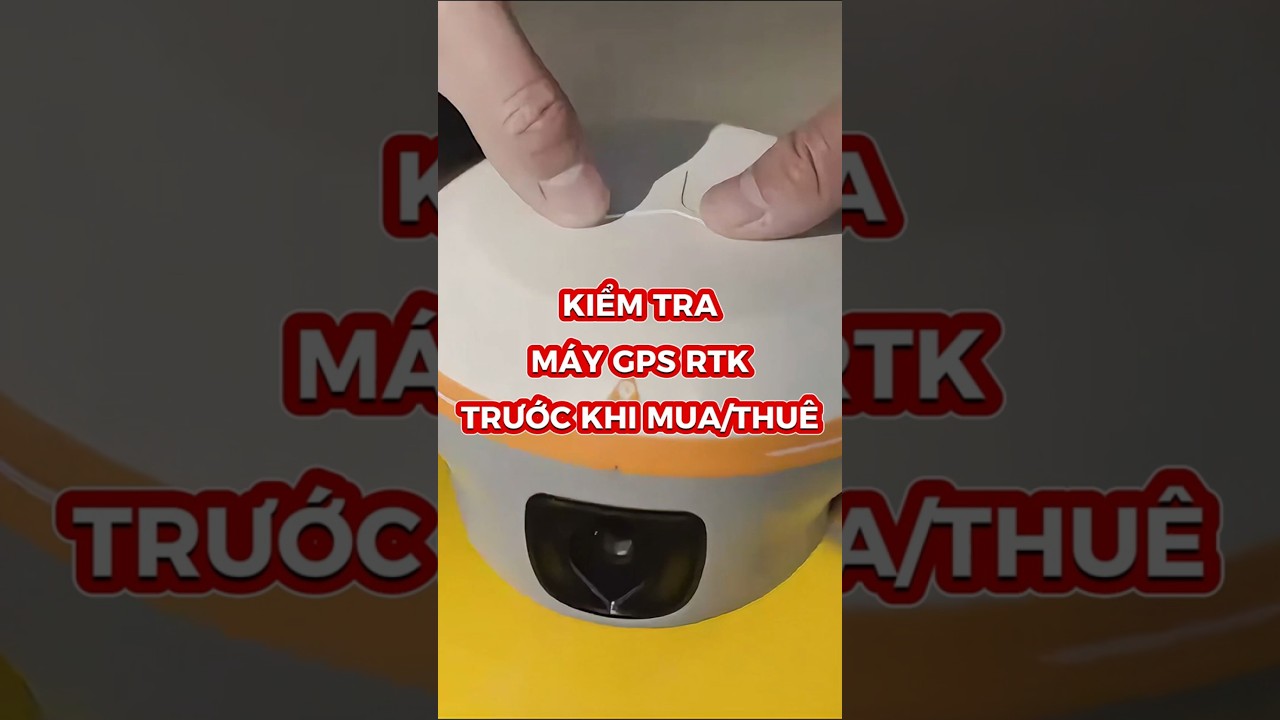 CÁCH KIỂM TRA NHANH MÁY GPS RTK TRƯỚC KHI MUA HOẶC THUÊ 