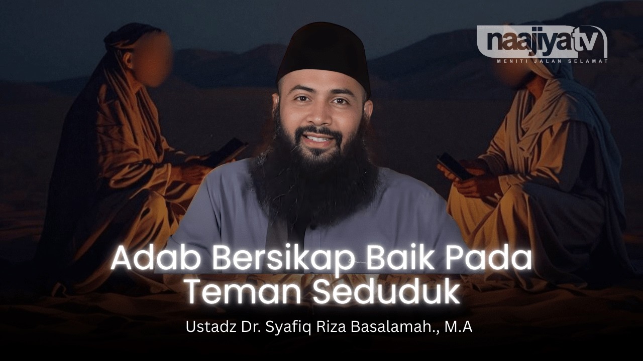ADAB BERSIKAP BAIK PADA TEMAN SEDUDUK - Ustadz Dr. Syafiq Riza Basalamah., M.A
