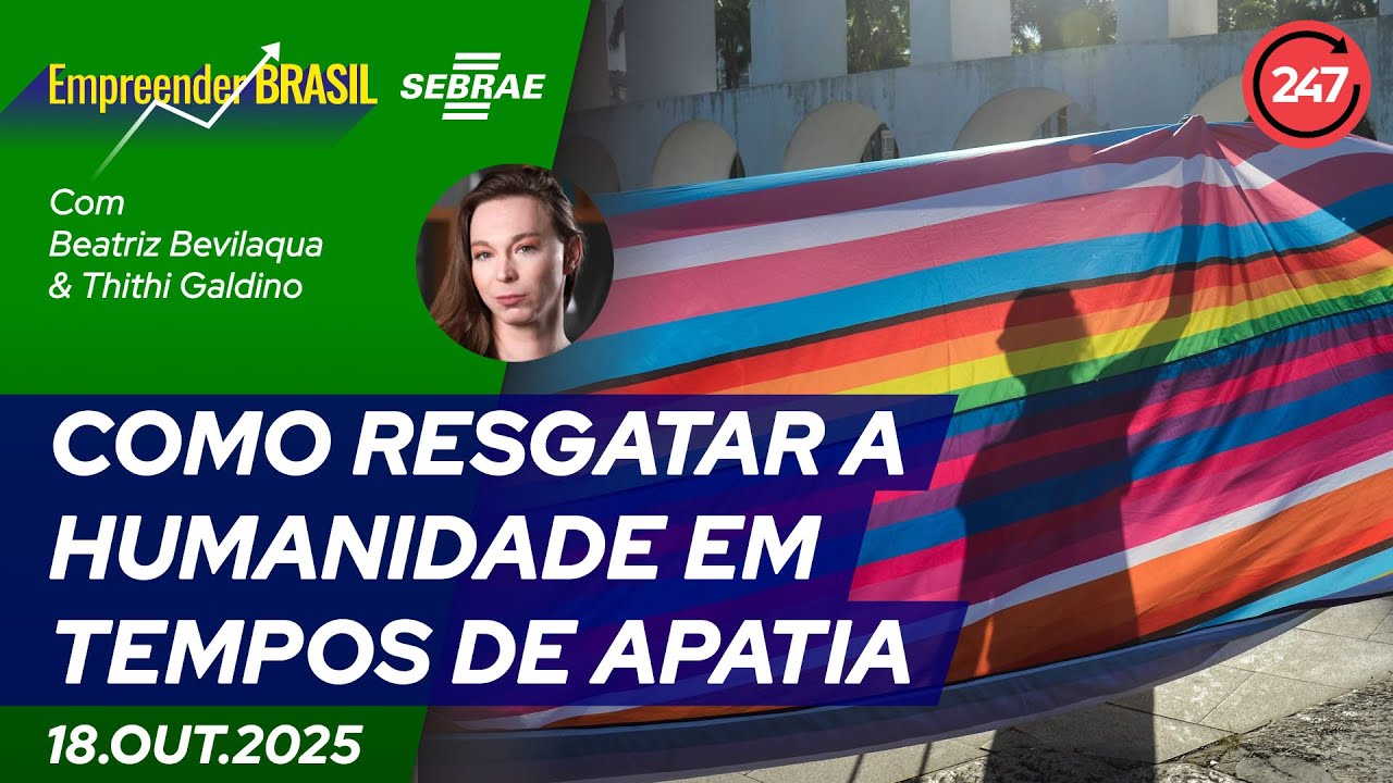 Empreender Brasil - COMO RESGATAR A HUMANIDADE EM TEMPOS DE APATIA 18.10.25