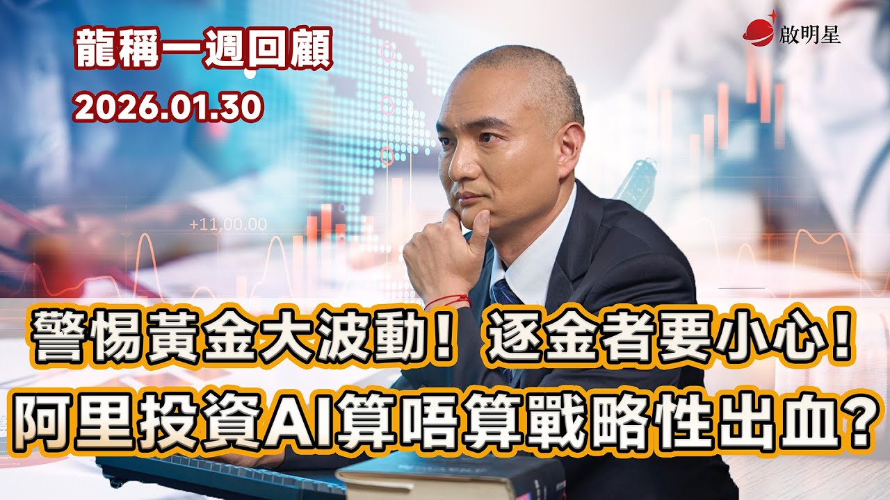 【龍稱一週回顧】警惕黃金大波動！逐金者要小心！阿里巴巴投資AI算唔算戰略性出血？ 2026年1月30日星期五