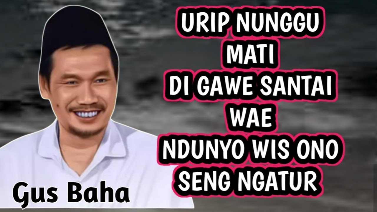 Urip di gawe santai wae, nunggu wayahe mati , dunia WIS Ono sing ngatur _ NGAJI GUS BAHA 