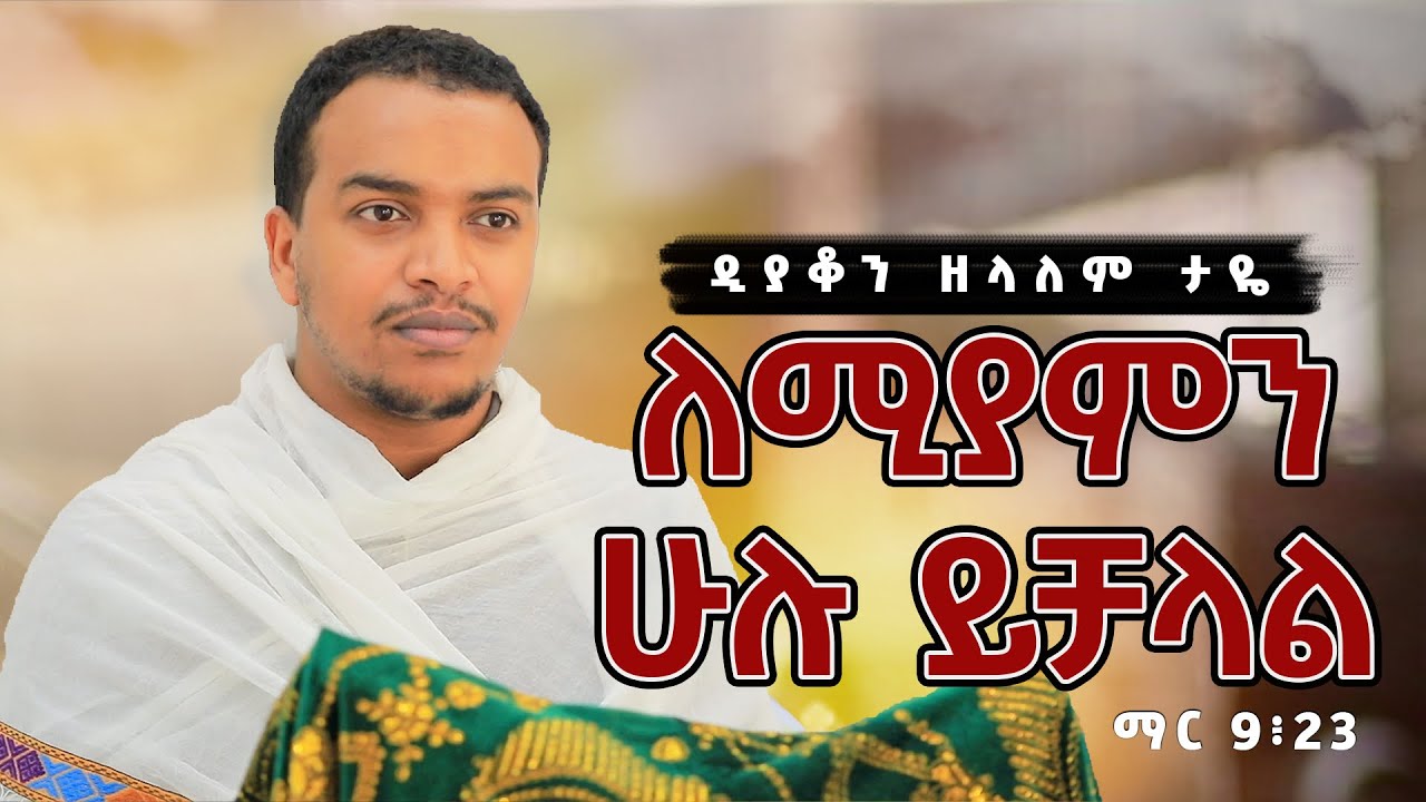 ለሚያምን ሁሉ ይቻላል / ዲያቆን ዘላለም ታዬ