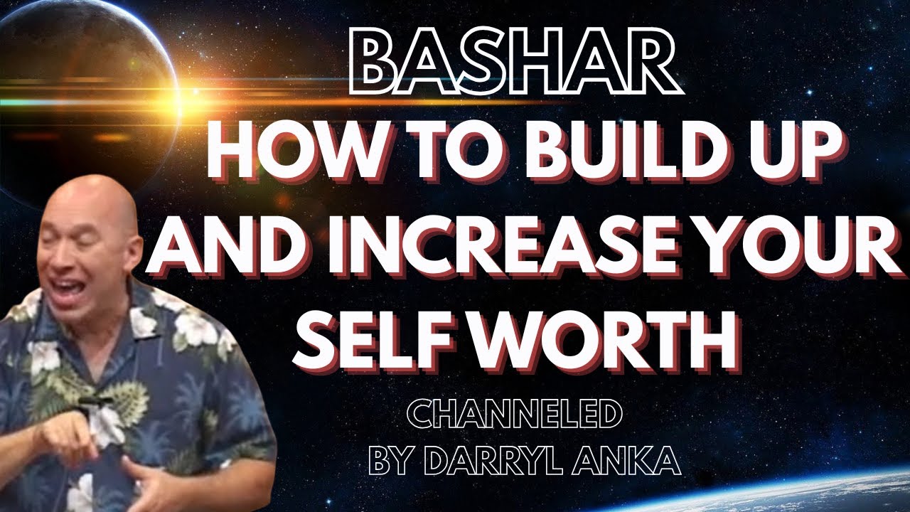 Bashar Channeled by Darryl Anka - How to Build up Your Self-Worth!