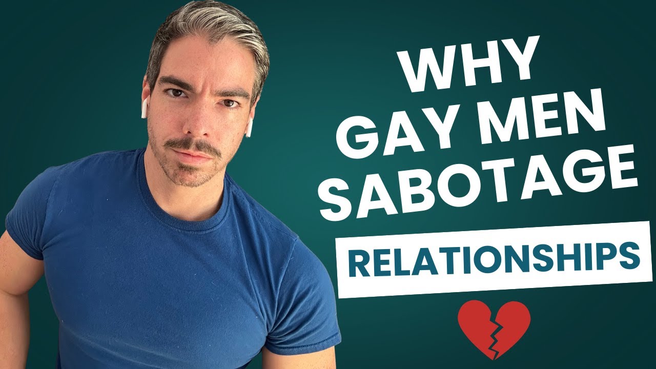 Why Gay Men Sabotage Healthy Relationships (4 Hidden Truths)