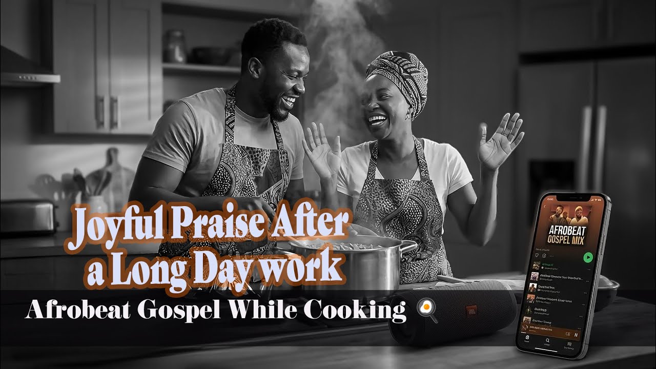 Joyful Praise After a Long Day (Afrobeat Gospel While Cooking 🍳)