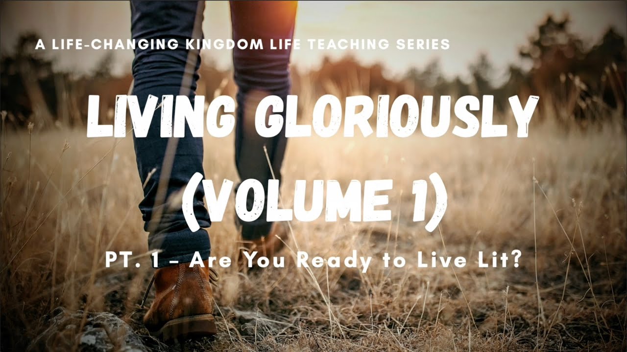 Living Gloriously Vol. 1 (Part 1) - Are You Ready to Live Lit?