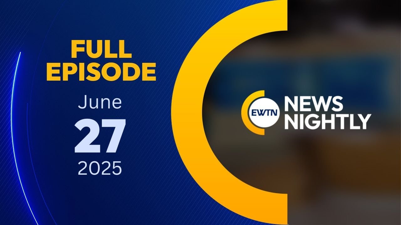 EWTN News Nightly | Friday, June 27, 2025