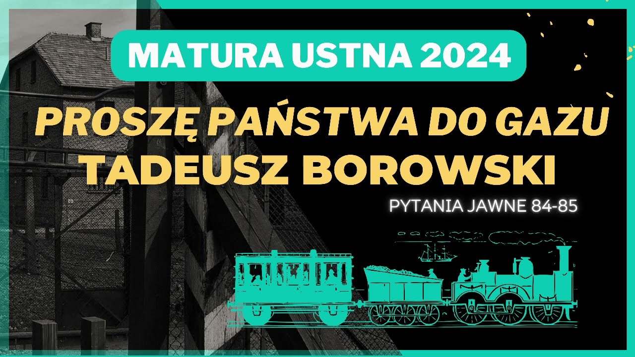 Matura ustna 2024 - Tadeusz Borowski, proszę państwa do gazu - opracowanie pytań jawnych 84-85