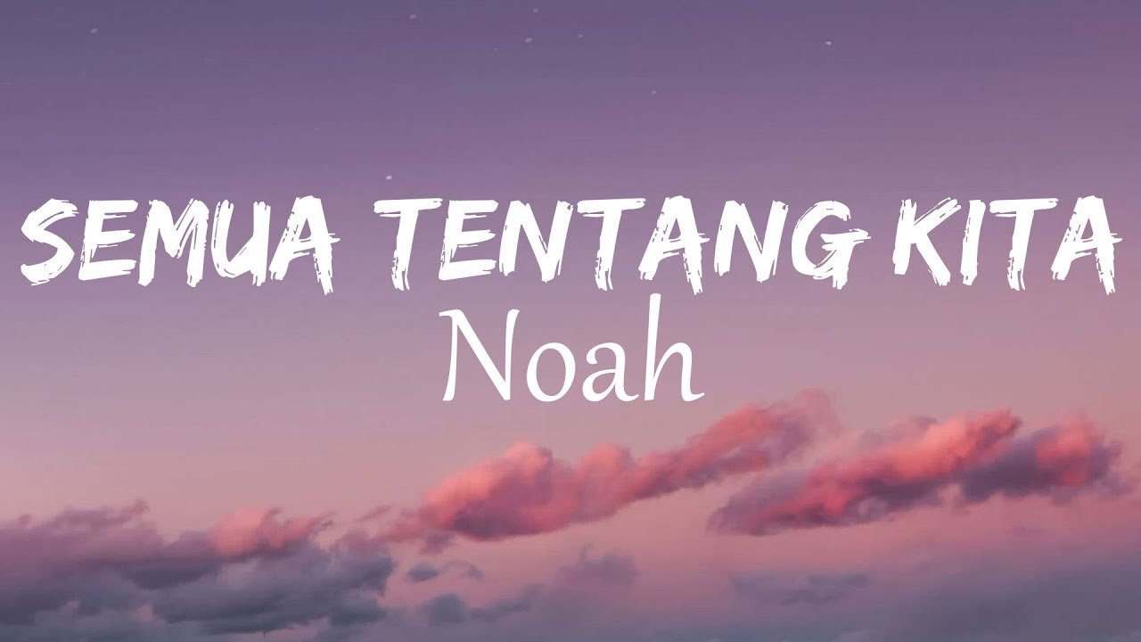 Noah - Semua Tentang Kita | Lirik Video