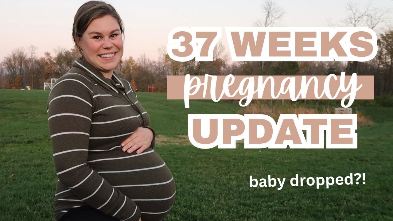 37 WEEKS PREGNANT UPDATE
