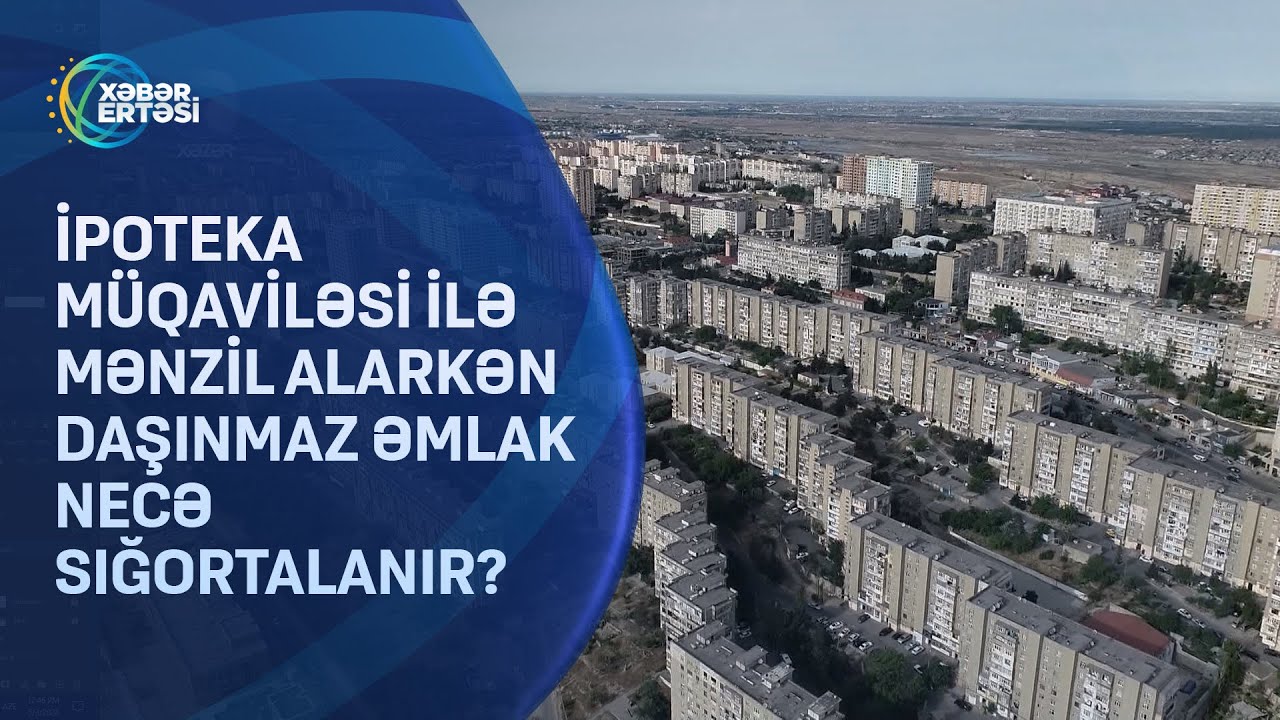 İpoteka müqaviləsi ilə mənzil alarkən daşınmaz əmlak necə sığortalanır?