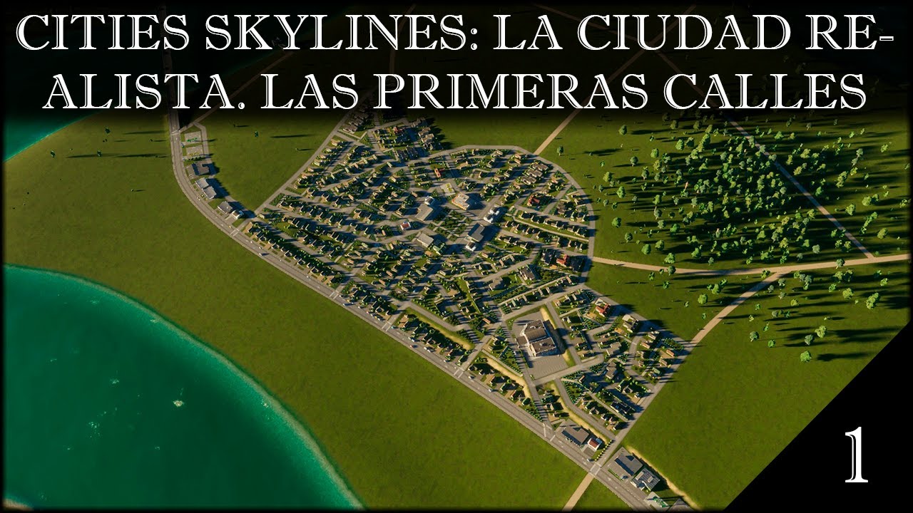 CITIES SKYLINES: LA CIUDAD REALISTA. 1-EL MAPA, TERRENO Y PRIMERAS CALLES, CON TIPS.