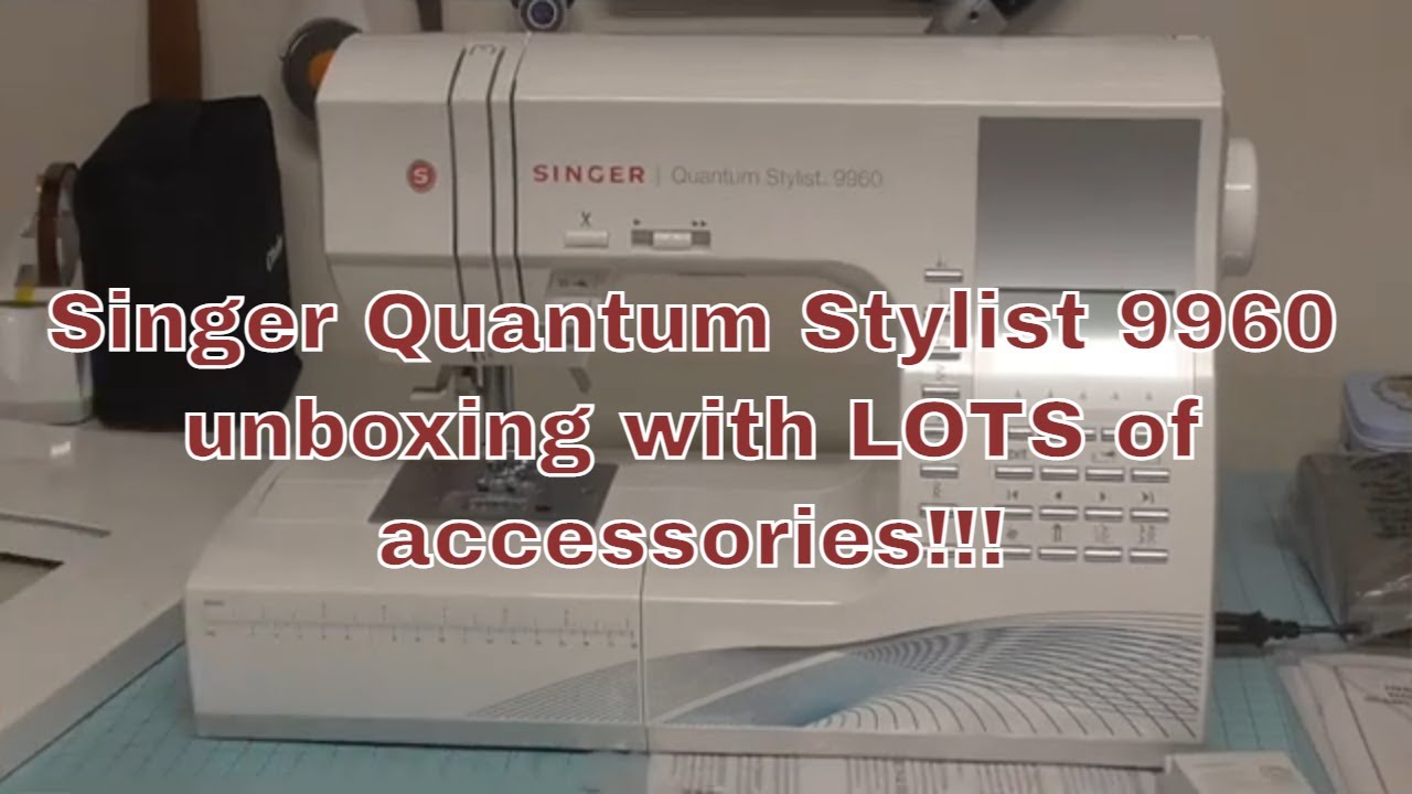 Singer Quantum Stylist 9960 Sewing Machine Unboxing